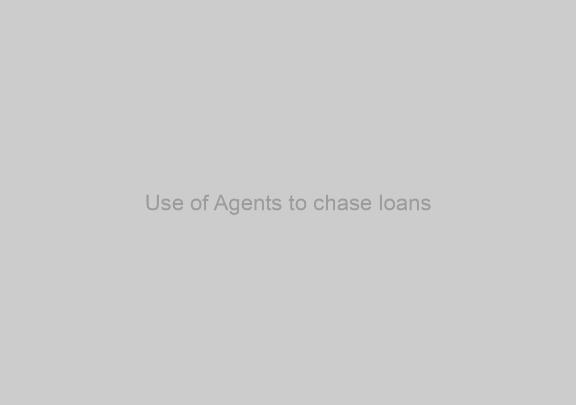 Use of Agents to chase loans